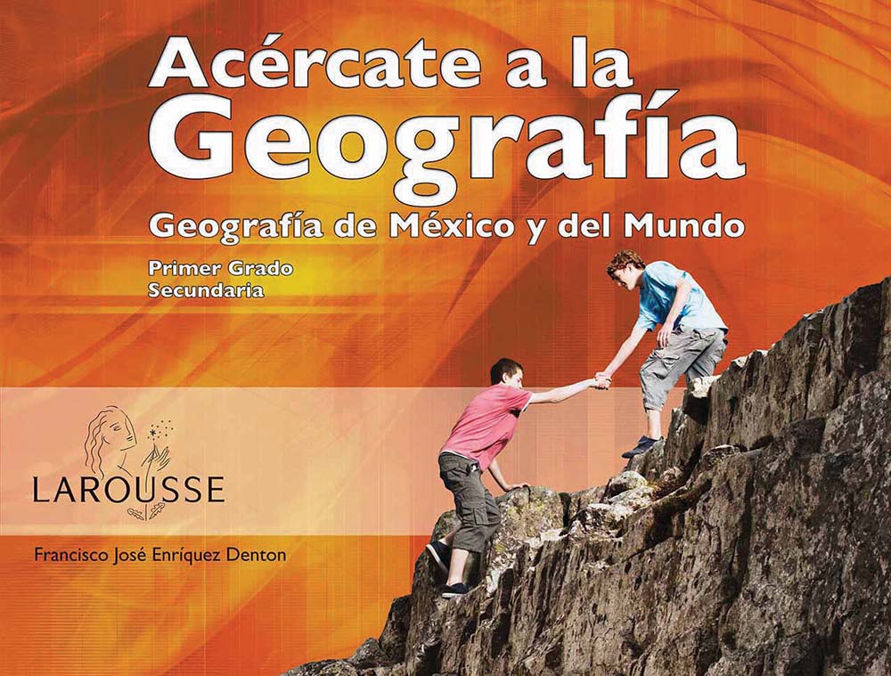 Geografía de México y del mundo. Acércate a la Geografía, Editorial: Ediciones Larousse, Nivel: Macrotipo Secundaria, Grado: 1