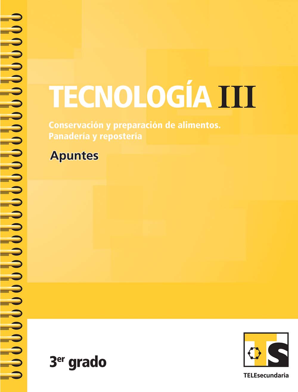 Tecnologia III. Conservación y preparación de alimentos. Panaderia y reposteria. Apuntes., Editorial: Secretaría de Educación Pública, Nivel: Telesecundaria, Grado: 3