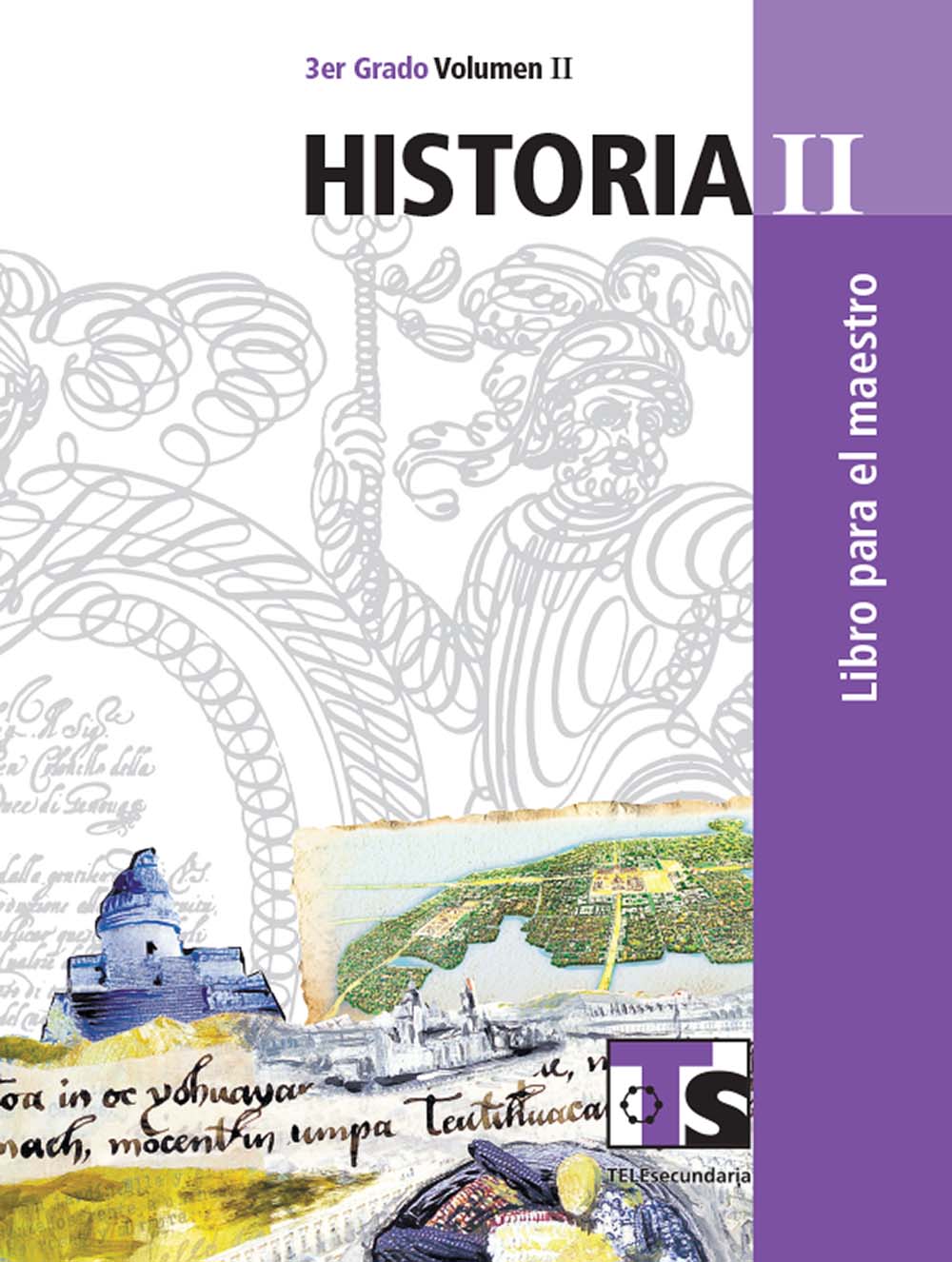 Historia II. Vol. II. Libro para el Maestro., Editorial: Secretaría de Educación Pública, Nivel: Telesecundaria, Grado: 3