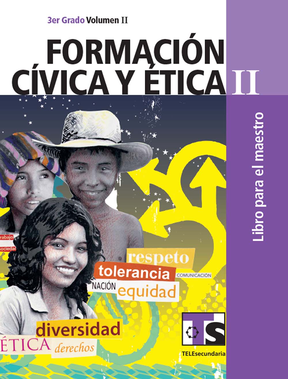 Formación Civica y Ética II. Vol. II. Libro para el Maestro., Editorial: Secretaría de Educación Pública, Nivel: Telesecundaria, Grado: 3