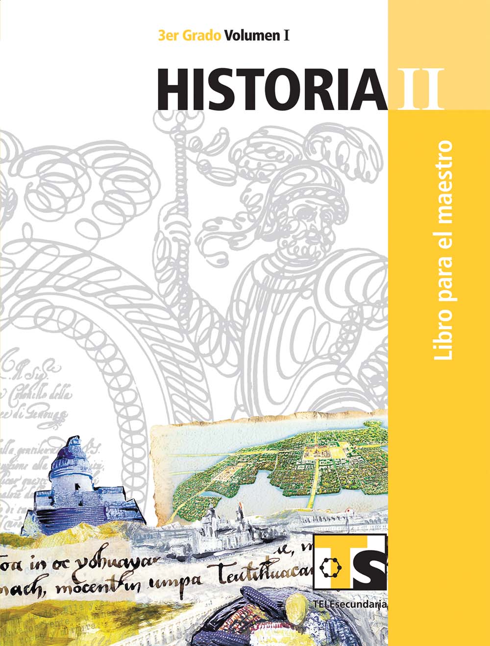 Historia II. Vol. I. Libro para el Maestro., Editorial: Secretaría de Educación Pública, Nivel: Telesecundaria, Grado: 3